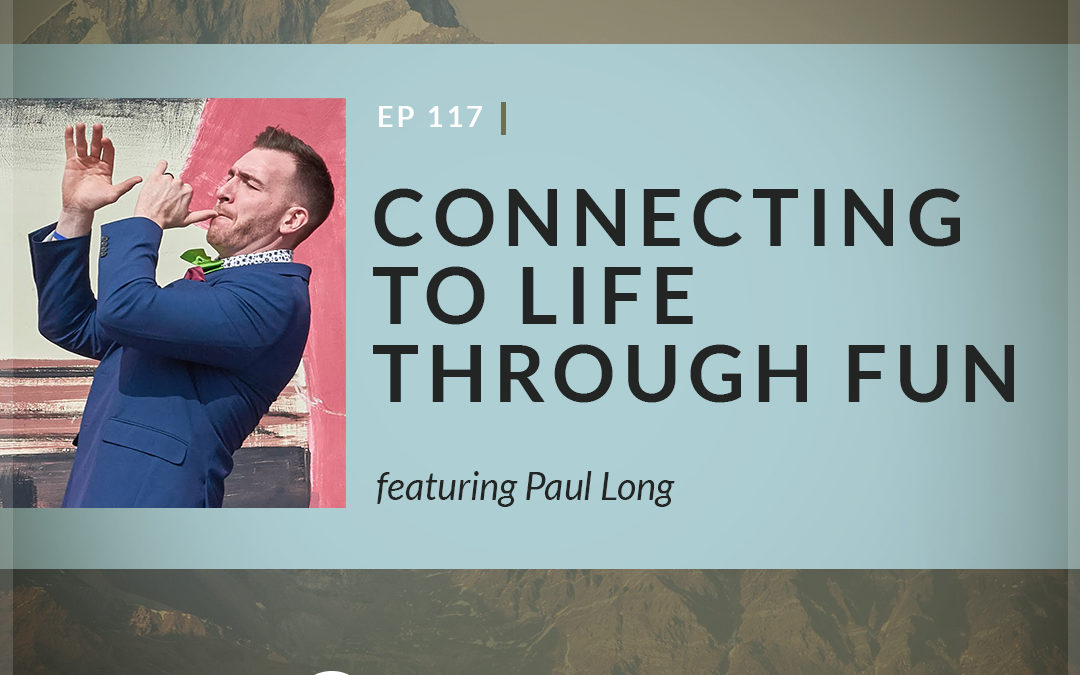 Connecting To Life Through FUN with Paul Long