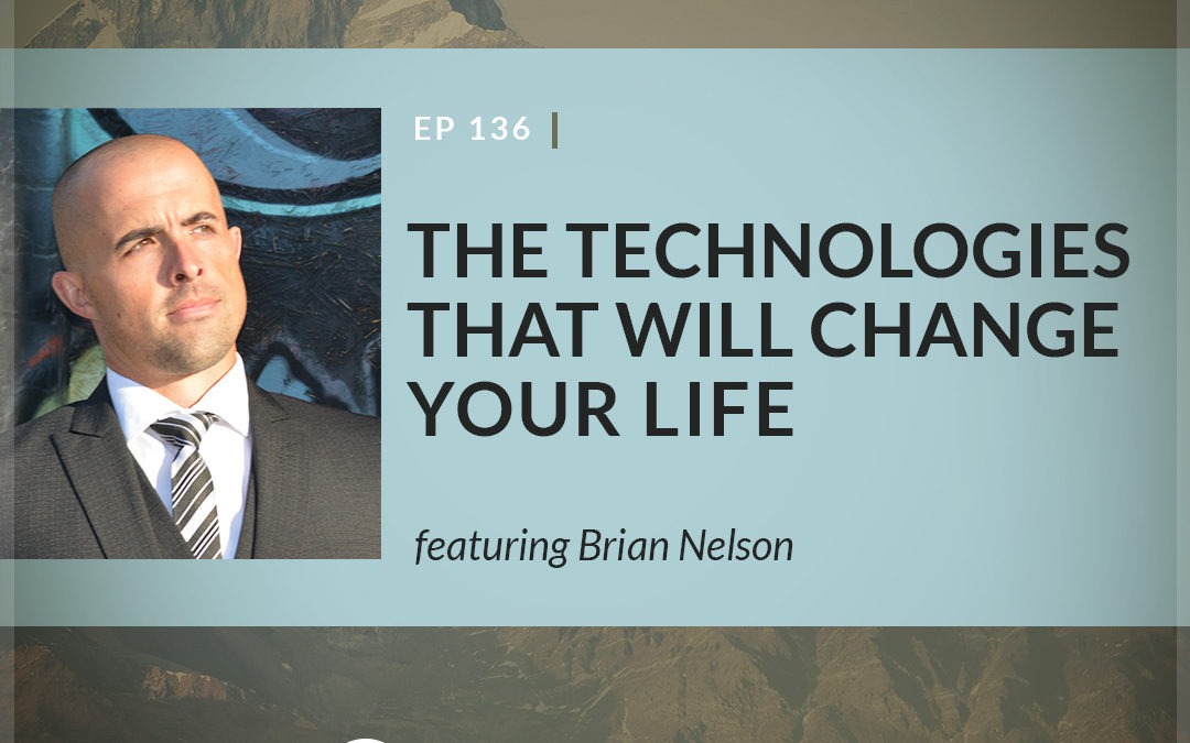 The Technologies That Will Change Your Life featuring Brian 	Nelson