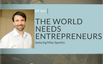 Ep 161: The World Needs Entrepreneurs featuring Mike Smerklo